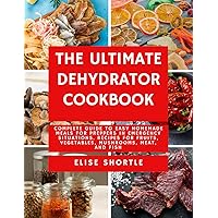 The Ultimate Dehydrator Cookbook: Complete Guide to Easy Homemade Meals for Preppers in Emergency Situations. Recipes for Fruits, Vegetables, Mushrooms, Meat, and Fish The Ultimate Dehydrator Cookbook: Complete Guide to Easy Homemade Meals for Preppers in Emergency Situations. Recipes for Fruits, Vegetables, Mushrooms, Meat, and Fish Paperback Kindle Hardcover