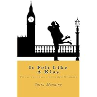 It Felt Like A Kiss: For every girl who’s tried to right Mr Wrong It Felt Like A Kiss: For every girl who’s tried to right Mr Wrong Kindle Paperback