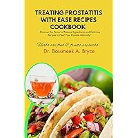 TREATING PROSTATITIS WITH EASE RECIPES : Discover the Power of Natural Ingredients and Delicious Recipes to Heal Your Prostate Naturally TREATING PROSTATITIS WITH EASE RECIPES : Discover the Power of Natural Ingredients and Delicious Recipes to Heal Your Prostate Naturally Kindle Paperback