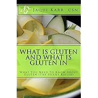 What Is Gluten and What Is Gluten In: What You Need To Know About Gluten (The Silent Killer) What Is Gluten and What Is Gluten In: What You Need To Know About Gluten (The Silent Killer) Paperback Kindle Mass Market Paperback