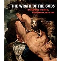 The Wrath of the Gods: Masterpieces by Rubens, Michelangelo, and Titian The Wrath of the Gods: Masterpieces by Rubens, Michelangelo, and Titian Hardcover