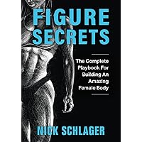 Figure Secrets: The Complete Playbook For Building An Amazing Female Body Figure Secrets: The Complete Playbook For Building An Amazing Female Body Paperback Kindle