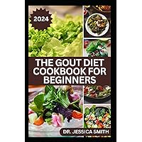 THE GOUT DIET COOKBOOK FOR BEGINNERS: Healthy Anti-Inflammatory, Low-Purine foods to Manage Gout, Flares and Lower Uric Acid Levels THE GOUT DIET COOKBOOK FOR BEGINNERS: Healthy Anti-Inflammatory, Low-Purine foods to Manage Gout, Flares and Lower Uric Acid Levels Paperback