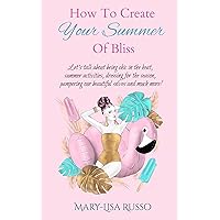 How To Create Your Summer Of Bliss: Let's talk about being chic in the heat, summer activities, dressing for the season, pampering our beautiful selves and much more! (Seasonal Inspirations) How To Create Your Summer Of Bliss: Let's talk about being chic in the heat, summer activities, dressing for the season, pampering our beautiful selves and much more! (Seasonal Inspirations) Kindle Paperback
