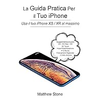 La Guida Pratica per il tuo iPhone: iPhone XS, iPhone XS Max, iPhone XR, iOS 12 (Italian Edition)