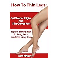 How To Thin Legs: Get Thinner Thighs And Slim Calves Fast How To Thin Legs: Get Thinner Thighs And Slim Calves Fast Kindle