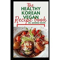 The Healthy Korean Vegan Recipe Book: Learn Tons of Healthy Whole Food Vegan Recipes for Mouth-Watering Korean Favorites (with pictures) The Healthy Korean Vegan Recipe Book: Learn Tons of Healthy Whole Food Vegan Recipes for Mouth-Watering Korean Favorites (with pictures) Hardcover Paperback