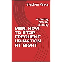 MEN, HOW TO STOP FREQUENT URINATION AT NIGHT: A Healthy Natural Remedy
