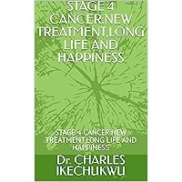 STAGE 4 CANCER:NEW TREATMENT,LONG LIFE AND HAPPINESS: STAGE 4 CANCER:NEW TREATMENT,LONG LIFE AND HAPPINESS