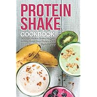 Protein Shake Cookbook: Delicious Protein Shake Recipes to Easy Boost Your Protein Intake Protein Shake Cookbook: Delicious Protein Shake Recipes to Easy Boost Your Protein Intake Paperback Kindle