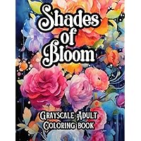 Shades of Bloom: A Grayscale Flower Adult Coloring Book Shades of Bloom: A Grayscale Flower Adult Coloring Book Paperback
