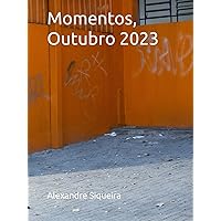 Momentos, Outubro 2023 (Alexandre Siqueira, Street Photography) (Portuguese Edition) Momentos, Outubro 2023 (Alexandre Siqueira, Street Photography) (Portuguese Edition) Kindle Hardcover
