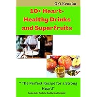 10+ Heart-Healthy Drinks and Superfruits: The Perfect Recipe for a Strong Heart 10+ Heart-Healthy Drinks and Superfruits: The Perfect Recipe for a Strong Heart Kindle Paperback