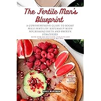 The Fertile Man's Blueprint: A comprehensive guide to boost male fertility naturally with nourishing diets and proven strategies - with over 300 delicious, curative and nutritional food recipes The Fertile Man's Blueprint: A comprehensive guide to boost male fertility naturally with nourishing diets and proven strategies - with over 300 delicious, curative and nutritional food recipes Kindle Paperback