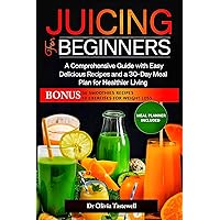 Juicing for Beginners : A Comprehensive Guide with Easy Delicious Recipes and a 30-Day Meal Plan for Healthier Living Juicing for Beginners : A Comprehensive Guide with Easy Delicious Recipes and a 30-Day Meal Plan for Healthier Living Kindle Paperback