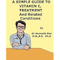 A Simple Guide to Vitamin C Deficiency, Treatment and Related Diseases (A Simple Guide to Medical Conditions) A Simple Guide to Vitamin C Deficiency, Treatment and Related Diseases (A Simple Guide to Medical Conditions) Kindle
