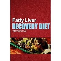 Fatty Liver Recovery Diet - Tasty Recipe Ideas: Healthy and Delicious Recipes for Liver Detox and Fatty Liver Recovery Fatty Liver Recovery Diet - Tasty Recipe Ideas: Healthy and Delicious Recipes for Liver Detox and Fatty Liver Recovery Paperback