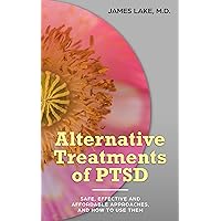 Alternative Treatments of Post-traumatic Stress Disorder (PTSD): Safe, effective and affordable approaches and how to use them (Alternative and Integrative Treatments in Mental Health Care Book 8) Alternative Treatments of Post-traumatic Stress Disorder (PTSD): Safe, effective and affordable approaches and how to use them (Alternative and Integrative Treatments in Mental Health Care Book 8) Kindle Paperback