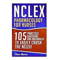 NCLEX: Pharmacology for Nurses: 105 Nursing Practice Questions & Rationales to EASILY Crush the NCLEX! (Nursing Review Questions and RN Content Guide, ... Study Guide, Medical Career Exam Prep)