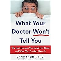 What Your Doctor Won't Tell You: The Real Reasons You Don't Feel Good and What YOU Can Do About It What Your Doctor Won't Tell You: The Real Reasons You Don't Feel Good and What YOU Can Do About It Hardcover Kindle