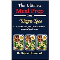 The Ultimate Meal Prepping for Weight Loss : Over 100 Delicious, Low-Calorie Recipes to Jumpstart Your Journey The Ultimate Meal Prepping for Weight Loss : Over 100 Delicious, Low-Calorie Recipes to Jumpstart Your Journey Kindle Paperback