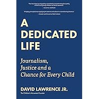 A Dedicated Life: Journalism, Justice and a Chance for Every Child A Dedicated Life: Journalism, Justice and a Chance for Every Child Hardcover Kindle