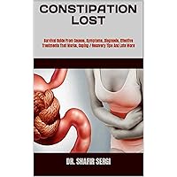 CONSTIPATION LOST : Survival Guide From Causes, Symptoms, Diagnosis, Effective Treatments That Works, Coping / Recovery Tips And Lots More CONSTIPATION LOST : Survival Guide From Causes, Symptoms, Diagnosis, Effective Treatments That Works, Coping / Recovery Tips And Lots More Kindle Paperback