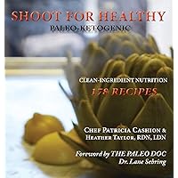 Shoot for Healthy: Clean-Ingredient Nutrition, Paleo-Ketogenic Shoot for Healthy: Clean-Ingredient Nutrition, Paleo-Ketogenic Hardcover