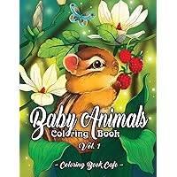 Baby Animals Coloring Book: An Adult Coloring Book Featuring Super Cute and Adorable Baby Woodland Animals for Stress Relief and Relaxation Vol. I Baby Animals Coloring Book: An Adult Coloring Book Featuring Super Cute and Adorable Baby Woodland Animals for Stress Relief and Relaxation Vol. I Paperback
