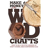 Make Money with Wood Crafts: How to Sell on Etsy, Amazon, at Craft Shows, to Interior Designers and Everywhere Else, and How to Get Top Dollars for Your Wood Projects Make Money with Wood Crafts: How to Sell on Etsy, Amazon, at Craft Shows, to Interior Designers and Everywhere Else, and How to Get Top Dollars for Your Wood Projects Paperback Kindle