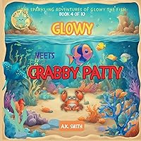 Glowy Meets Crabby Patty: The Sparkling Adventures of Glowy the Fish. Sea of Cortez Adventures. Glowy Meets Crabby Patty: The Sparkling Adventures of Glowy the Fish. Sea of Cortez Adventures. Paperback Kindle