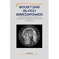 Boosting Black Brainpower : A Comprehensive Guide to Enhancing Memory for Black Children Boosting Black Brainpower : A Comprehensive Guide to Enhancing Memory for Black Children Kindle Paperback