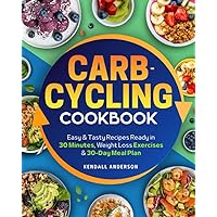 Carb-Cycling Cookbook: A Complete Guide to Reach Your Fitness Goals and Transform Your Body Without Giving Up Carbs. Easy & Tasty Recipes Ready in 30 Minutes, Weight Loss Exercises & 30-Day Meal Plan Carb-Cycling Cookbook: A Complete Guide to Reach Your Fitness Goals and Transform Your Body Without Giving Up Carbs. Easy & Tasty Recipes Ready in 30 Minutes, Weight Loss Exercises & 30-Day Meal Plan Paperback Kindle