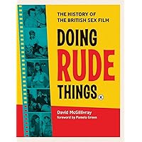 Doing Rude Things: The History of the British Sex Film Doing Rude Things: The History of the British Sex Film Hardcover Paperback