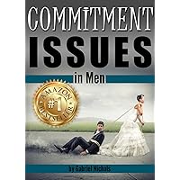 Commitment Issues in Men: Understanding His Fear of Marriage or Fear of Commitment, and Helping Him Move Forward with You Confidently to Experience True Intimacy Commitment Issues in Men: Understanding His Fear of Marriage or Fear of Commitment, and Helping Him Move Forward with You Confidently to Experience True Intimacy Kindle Paperback