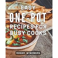 Easy One-pot Recipes For Busy Cooks: Effortless and Delicious Dishes for On-the-Go People - Perfect as a Gift.