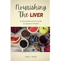 Nourishing The Liver: A Comprehensive Guide to Optimal Health