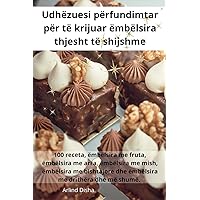 Udhëzuesi përfundimtar për të krijuar ëmbëlsira thjesht të shijshme (Albanian Edition)