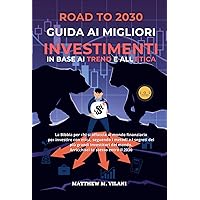 ROAD TO 2030 GUIDA AI MIGLIORI INVESTIMENTI IN BASE AI TREND E ALL’ETICA: La Bibbia per chi si affaccia al mondo finanziario per investire con etica, seguendo ... più grandi investitori. (Italian Edition) ROAD TO 2030 GUIDA AI MIGLIORI INVESTIMENTI IN BASE AI TREND E ALL’ETICA: La Bibbia per chi si affaccia al mondo finanziario per investire con etica, seguendo ... più grandi investitori. (Italian Edition) Kindle Hardcover Paperback