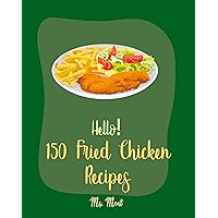 Hello! 150 Fried Chicken Recipes: Best Fried Chicken Cookbook Ever For Beginners [Chicken Breast Recipes, Air Fryer Chicken Recipe, Chicken Parmesan Recipe, Chicken Wing Recipes] [Book 1] Hello! 150 Fried Chicken Recipes: Best Fried Chicken Cookbook Ever For Beginners [Chicken Breast Recipes, Air Fryer Chicken Recipe, Chicken Parmesan Recipe, Chicken Wing Recipes] [Book 1] Kindle Paperback