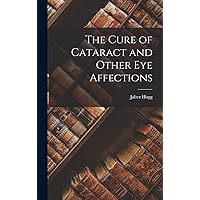 The Cure of Cataract and Other Eye Affections The Cure of Cataract and Other Eye Affections Hardcover Paperback
