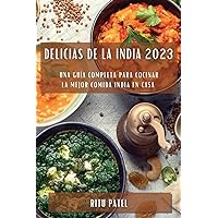 Delicias de la India 2023: Una guía completa para cocinar la mejor comida india en casa (Spanish Edition)