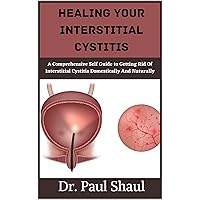 Healing Your Interstitial Cystitis : A Comprehensive Self Guide