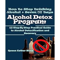 How to Stop Drinking Alcohol + Seven (7) Days Alcohol Detox Program: 12 Step-By-Step Practical Guide to Alcohol Detoxification and Recovery How to Stop Drinking Alcohol + Seven (7) Days Alcohol Detox Program: 12 Step-By-Step Practical Guide to Alcohol Detoxification and Recovery Kindle Paperback