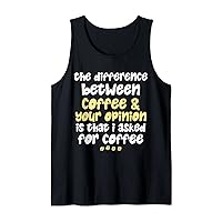 Funny Difference Between Coffee And Your Opinion Sarcastic Tank Top