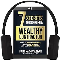 The 7 Secrets to Becoming a Wealthy Contractor: How to Make More Money, Take More Time Off and Live Your Best Life The 7 Secrets to Becoming a Wealthy Contractor: How to Make More Money, Take More Time Off and Live Your Best Life Audible Audiobook Paperback Kindle