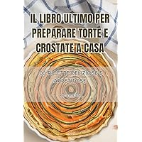 Il Libro Ultimo Per Preparare Torte E Crostate a Casa (Italian Edition)