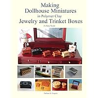 Making Dollhouse Miniatures in Polymer Clay Jewelry and Trinket Boxes Making Dollhouse Miniatures in Polymer Clay Jewelry and Trinket Boxes Paperback Kindle