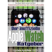 Apple Watch - der inoffizielle Ratgeber: Installation, unbekannte Funktionen, Apps, Games, Fotos, Musik und Kommunikation (German Edition)