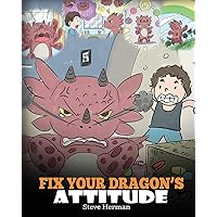 Fix Your Dragon’s Attitude: Help Your Dragon To Adjust His Attitude. A Cute Children Story To Teach Kids About Bad Attitude, Negative Behaviors, and Attitude Adjustment. (My Dragon Books) Fix Your Dragon’s Attitude: Help Your Dragon To Adjust His Attitude. A Cute Children Story To Teach Kids About Bad Attitude, Negative Behaviors, and Attitude Adjustment. (My Dragon Books) Paperback Kindle Audible Audiobook Hardcover